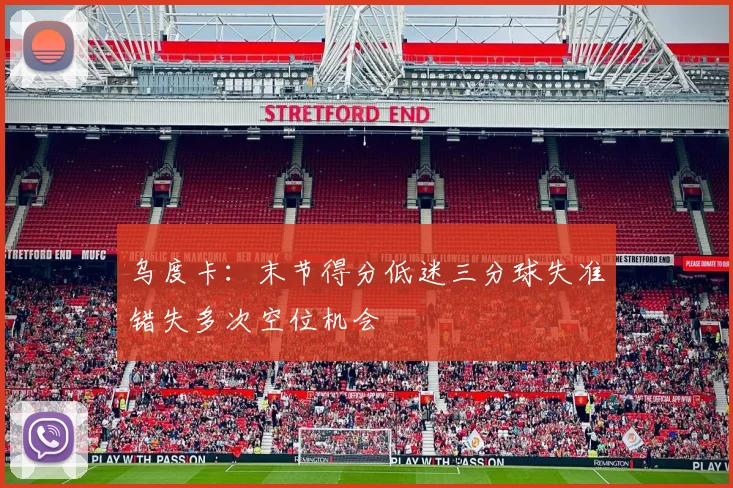 乌度卡：末节得分低迷三分球失准错失多次空位机会