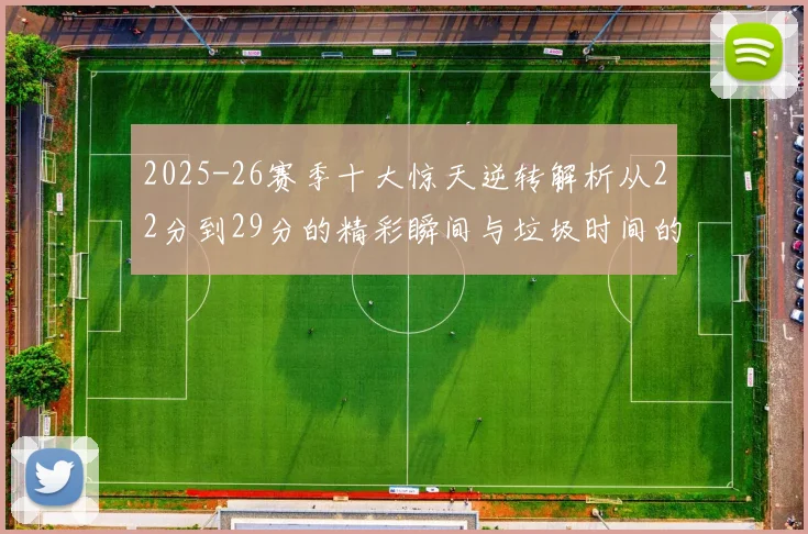 2025-26赛季十大惊天逆转解析从22分到29分的精彩瞬间与垃圾时间的真实定义