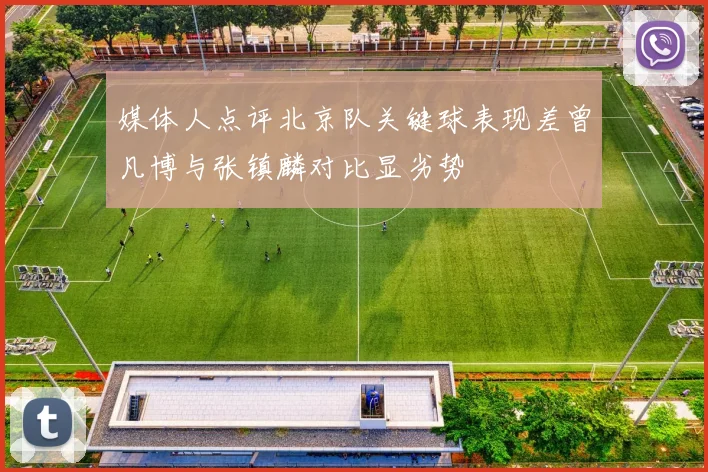 媒体人点评北京队关键球表现差曾凡博与张镇麟对比显劣势