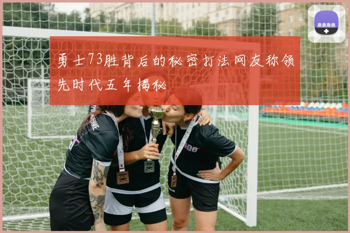 勇士73胜背后的秘密打法网友称领先时代五年揭秘